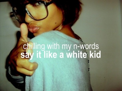 Chillin' with my n-words say it like a white kid