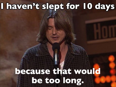 Mitch Hedberg - I haven't slept for 10 days because that would be too long